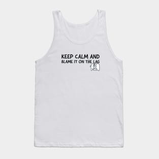 Keep calm and blame it on the lag Tank Top